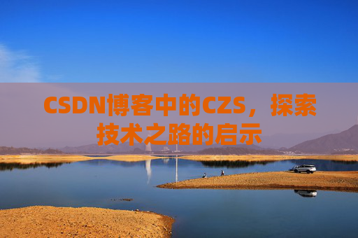 CSDN博客中的CZS，探索技术之路的启示